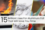 15 Brilliant Uses For Aluminum Foil That Will Save You Time