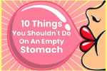 10 Things You Shouldn't Do On An Empty Stomach