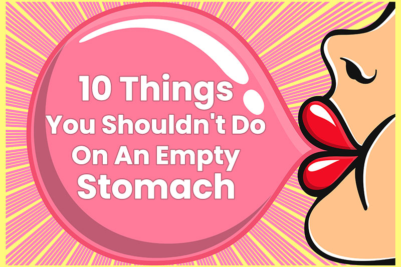 10 Things You Shouldn't Do On An Empty Stomach